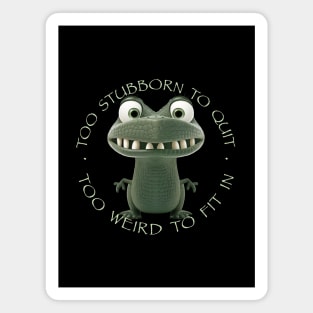 Crocodile Too Stubborn To Quit Too Weird To Fit In Cute Adorable Funny Quote Magnet